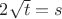 $2\sqrt{t}=s$