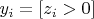 $y_i = [z_i > 0]$