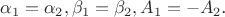 $\alpha_1 = \alpha_2, \beta_1 = \beta_2, A_1 = -A_2$.