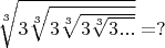 $\sqrt[3]{3\sqrt[3]{3\sqrt[3]{3\sqrt[3]{3...}}}}=?$
