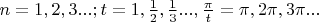 $n=1,2,3...;  t=1,\frac{1}{2}, \frac{1}{3}..., \frac{\pi}{t} = \pi, 2\pi, 3\pi...$