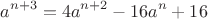 $$\[{a^{n + 3}} = 4{a^{n + 2}} - 16{a^n} + 16\]$$