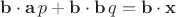 $\mathbf{b}\cdot\mathbf{a}\,p+\mathbf{b}\cdot\mathbf{b}\,q=\mathbf{b}\cdot\mathbf{x}$