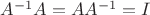 $A^{-1}A=AA^{-1}=I$