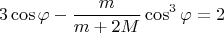 $$3\cos\varphi-\frac{m}{m+2M}\cos^3\varphi=2$$