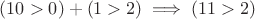 $(10>0) + (1>2) \implies (11>2)$