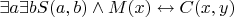 $\exists a \exists b S(a,b) \wedge M(x) \leftrightarrow C(x,y) $