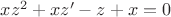 $xz^2+xz'-z+x=0$ $xz^2+xz'-z+x=0$