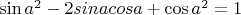 $\sin a^2 - 2sina cosa + \cos a^2 = 1$