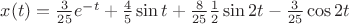 $x(t) = \frac{3}{25}e^{-t} + \frac{4}{5}\sin t + \frac{8}{25}\frac{1}{2}\sin2t - \frac{3}{25}\cos2t$ $x(t) = \frac{3}{25}e^{-t} + \frac{4}{5}\sin t + \frac{8}{25}\frac{1}{2}\sin2t - \frac{3}{25}\cos2t$