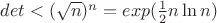 $det<(\sqrt n )^n=exp(\frac 12 n\ln n)$