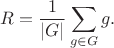$$
R=\frac{1}{|G|} \sum_{g \in G} g.
$$