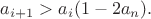 $a_{i+1} > a_i(1-2a_n).$