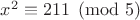 $x^2 \equiv 211\pmod{5}$ $x^2 \equiv 211\pmod{5}$