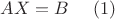 $AX=B \ \ \ \ (1)$