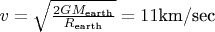 $v = \sqrt{\tfrac{2GM_\text{earth}}{R_\text{earth}}} = 11 \text{km/sec}