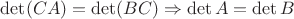 $\det (CA)=\det (BC) \Rightarrow \det A = \det B$ $\det (CA)=\det (BC) \Rightarrow \det A = \det B$