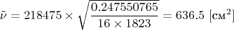 $$
\tilde{\nu} = 218475 \times \sqrt{\frac{0.247550765}{16 \times 1823}} = 636.5 \ [\text{см}^2]
$$