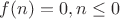 $f(n)=0, n\le 0$