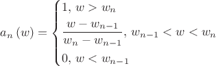 $a_n \left( w \right) = \left\{ \begin{gathered}
  1,\,w > w_n  \hfill \\
  \frac{{w - w_{n - 1} }}
{{w_n  - w_{n - 1} }},\,w_{n - 1}  < w < w_n  \hfill \\
  0,\,w < w_{n - 1}  \hfill \\ 
\end{gathered}  \right.$