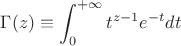 $\displaystyle \Gamma(z)\equiv\int_0^{+\infty}t^{z-1}e^{-t}dt$