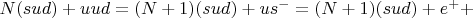 $N(sud)+uud=(N+1)(sud)+us^- = (N+1)(sud)+e^+ +$