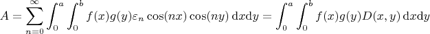 $$A=\sum_{n=0}^{\infty}\int_0^a\int_0^b f(x)g(y)\varepsilon_n\cos(nx)\cos(ny)\,\mathrm{d}x\mathrm{d}y=\int_0^a\int_0^b f(x)g(y)D(x,y)\,\mathrm{d}x\mathrm{d}y$$