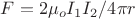 $F=2 \mu_oI_1I_2/4\pi r$