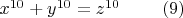 $x^{10}+y^{10}=z^{10} \ \ \ \ \ \ \ (9)$