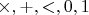 $\times, +, <,0,1$