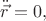 $\ddot {\vec{r}}=0,$