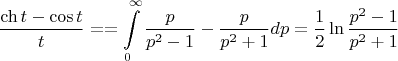$$\dfrac{\ch{t} - \cos{t}}{t} == \int\limits_0^\infty{\dfrac{p}{p^2 - 1} - \dfrac{p}{p^2 + 1}dp} = \dfrac 1 2 \ln{\dfrac{p^2 -1}{p^2 + 1}}$$