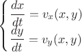 \begin{equation*}
{}
\begin{cases}
\dfrac{d x}{d t}=v_x(x,y)
\\*
\dfrac{d y}{d t}=v_y(x,y)
\end{cases}
\end{equation*}