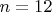 $ n=12 $