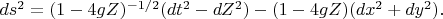 $ds^2 = (1-4gZ)^{-1/2}(dt^2 - dZ^2) - (1-4gZ)(dx^2 + dy^2).$