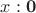 $x:\mathbf0$