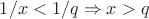$1/x<1/q \Rightarrow x>q$