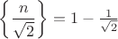 $ \left\{\dfrac{n}{\sqrt{2}}\right\}=1-\frac{1}{\sqrt{2}}$