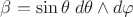 $\beta=\sin\theta\;d\theta\wedge d\varphi$