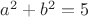 $a^2 + b^2 = 5$