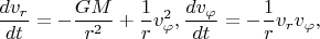 $\displaystyle \frac{dv_r }{dt} =  - \frac{GM}{r^2} + \frac{1}{r}v^2_\varphi, \frac{dv_{\varphi}}{dt} = -\frac{1}{r}v_rv_{\varphi},$