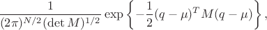 $$
\dfrac{1}{(2\pi)^{N/2}(\det{M})^{1/2}}\exp\left\{-\dfrac{1}{2}(q-\mu)^T M (q-\mu)\right\},
$$