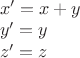 $\\x' = x + y\\
y' = y \\
z' = z$