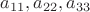 $a_{11}, a_{22}, a_{33}$
