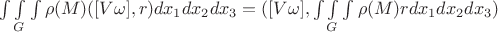 $ \int\limits_{}^{}\int\limits_{G}^{}\int\limits_{}^{}\rho(M)([V\omega], r)dx_{1}dx_{2}dx_{3}=([V\omega], \int\limits_{}^{}\int\limits_{G}^{}\int\limits_{}^{}\rho(M)rdx_{1}dx_{2}dx_{3})$
