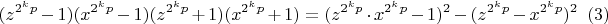 $$ (z^{2^{k}p}-1)(x^{2^{k}p}-1)(z^{2^{k}p}+1)(x^{2^{k}p}+1)  =(z^{2^{k}p}\cdot x^{2^{k}p} -1)^2-(z^{2^{k}p}-x^{2^{k}p})^2 \eqno(3) $$