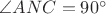 $\angle ANC = 90^{\circ}$