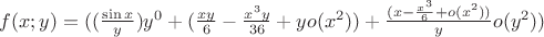 $f(x;y)= ((\frac{\sin x}{y})y^0 +(\frac{xy}{6} - \frac{x^{3}y}{36} + yo(x^{2}))+\frac{(x - \frac{x^{3}}{6} + o(x^{2}))}{y}  o(y^2))$