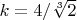 $k=4/\sqrt[3]2$