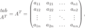 $${{tab} \above A^T}=A^T=\begin {pmatrix}
a_{11}&a_{21}&\ldots&a_{n 1}\\
a_{12}&a_{22}&\ldots&a_{n 2}\\
\vdots&\vdots&\ddots&\vdots\\
a_{1 n}&a_{2 n}&\ldots&a_{n n}
\end {pmatrix},$$